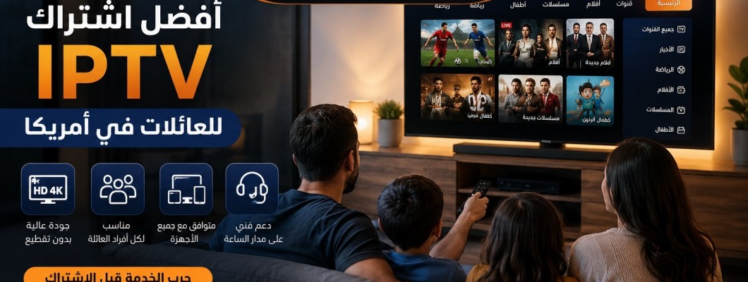 أفضل اشتراك IPTV للعائلات في أمريكا: كيف تختار الخدمة المناسبة؟ أفضل اشتراك IPTV للعائلات في أمريكا: كيف تختار الخدمة المناسبة؟